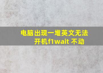 电脑出现一堆英文无法开机f1wait 不动